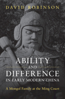 Ability and Difference in Early Modern China: A Mongol Family at the Ming Court 1009602012 Book Cover