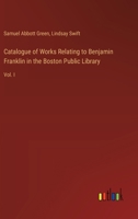 Catalogue of Works Relating to Benjamin Franklin in the Boston Public Library: Vol. I 3385304989 Book Cover