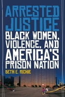 Arrested Justice: Black Women, Violence, and America’s Prison Nation 081477623X Book Cover