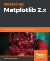 Mastering Matplotlib 2. x : Effective Data Visualization Techniques with Python 1789617693 Book Cover