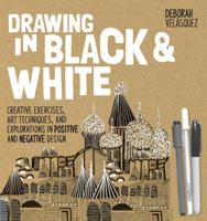 Drawing in Black & White: Creative Exercises, Art Techniques, and Explorations in Positive and Negative Design 1631592807 Book Cover