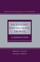 Facilitating Posttraumatic Growth: A Clinician's Guide (Personality and Clinical Psychology Series) 1138012432 Book Cover