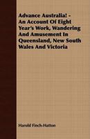 Advance Australia! - An Account Of Eight Year's Work, Wandering And Amusement In Queensland, New South Wales And Victoria 1409773027 Book Cover