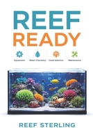 Reef Ready: Equipment, Water Chemistry, Coral Selection, and Maintenance Simplified: A Comprehensive Reef Keeping Guide B0GH7YHT93 Book Cover