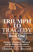 Triumph To Tragedy - Book One: Intrigue - Romance - Betrayal and the Haitian Revolution 1961297019 Book Cover