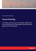 Forest Planting: A Treatise on the Care of Timber Lands and the Restoration of Denuded Woodlands on Plains and Mountains 1164649655 Book Cover