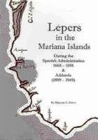 Lepers in the Mariana Islands During the Spanish Administration, 1668-1898, and Addenda (1899-1949) 098003311X Book Cover