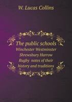 The Public Schools: Winchester--Westminster--Shrewsbury--Harrow--Rugby; Notes of Their History and Traditions 1146807872 Book Cover