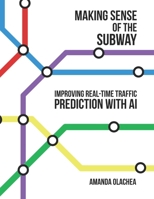 Making Sense of the Subway: Improving Real-Time Traffic Prediction for New York’s MTA through Explainable AI and Anomaly Detection B0FSXP7NDQ Book Cover