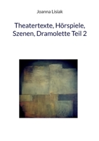 Theatertexte, Hörspiele, Szenen, Dramolette Teil 2 3738642609 Book Cover