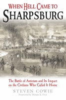 When Hell Came to Sharpsburg: The Battle of Antietam and Its Impact on the Civilians Who Called It Home 1611215900 Book Cover