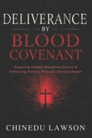 Deliverance by Blood Covenant: Exposing Hidden Bloodline Curses and Enforcing Victory Through Christ’s Power B0FV3BLRX2 Book Cover