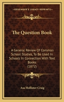 The Question Book: A General Review of Common School Studies .. 1165158493 Book Cover
