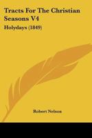 Tracts For The Christian Seasons V4: Holydays 1120045029 Book Cover