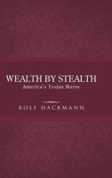 Wealth by Stealth: America's Trojan Horse 1490713476 Book Cover