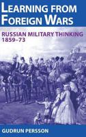 Learning from Foreign Wars: Russian Military Thinking 1859-73 1906033617 Book Cover