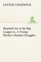 Baseball Joe in the Big League; Or, a Young Pitcher's Hardest Struggles 1530006120 Book Cover