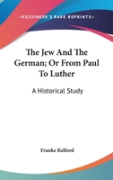 The Jew and German: Or, from Paul to Luther. a Historical Study - Primary Source Edition 1013728467 Book Cover