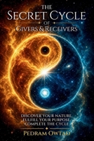 Secret Cycle of Givers and Receivers : Discover Your Nature, Fulfill Your Purpose, Complete the Cycle 1969615079 Book Cover