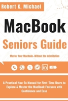 Macbook Seniors Guide: A Practical How-To Manual for First-Time Users to Explore & Master the MacBook Features with Confidence and Ease B0FCGPB337 Book Cover