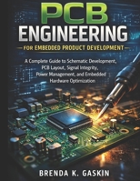 PCB Engineering for Embedded Product Development: A Complete Guide to Schematic Development, PCB Layout, Signal Integrity, Power Management, and ... Optimization (Advanced Firmware Engineering) B0H57GS5W9 Book Cover