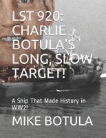 Lst 920: Charlie Botula's Long, Slow Target!: A Ship That Made History in Ww2! 1091449694 Book Cover