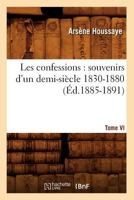 Les Confessions, Vol. 6: Souvenirs d'Un Demi-Sicle, 1830-1880 (Classic Reprint) 2012693121 Book Cover