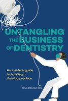 Untangling the Business of Dentistry: An insider’s guide to building a thriving practice 1947459678 Book Cover