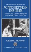 Acting between the Lines: The Field Day Theatre Company and Irish Cultural Politics, 1980-1984 (Oxford English Monographs) 0198182473 Book Cover