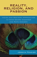Reality, Religion, and Passion: Indian and Western Approaches in Hans-Georg Gadamer and Rupa Gosvami 0739124404 Book Cover