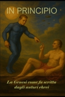 In Principio: La Genesi come fu scritta dagli autori ebrei (Italian Edition) B0FD44Y2N5 Book Cover