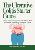 The Ulcerative Colitis Starter Guide: Clear Answers, Compassionate Advice, And Actionable Tools for the Ulcerative Colitis Journey for Beginner’s B0FNWYY6LX Book Cover