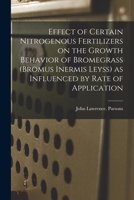 Effect of Certain Nitrogenous Fertilizers on the Growth Behavior of Bromegrass (Bromus Inermis Leyss) as Influenced by Rate of Application 1015137288 Book Cover