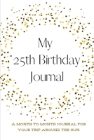 My 25th Birthday Journal: A month to month Journal for your trip around the sun 1657624749 Book Cover