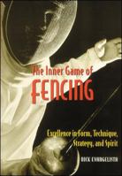 The Inner Game of Fencing: Excellence in Form, Technique, Strategy and Spirit. 1570282307 Book Cover