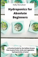 Hydroponics for Absolute Beginners: A Practical Guide for the Soilless Grower, how to grow fruits, herbs and vegetables hydroponically at home! 1803041374 Book Cover