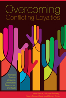 Overcoming Conflicting Loyalties: Intimate Partner Violence, Community Resources and Faith 1772120502 Book Cover