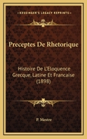 Preceptes De Rhetorique: Histoire De L'Eloquence Grecque, Latine Et Francaise (1898) 1168128153 Book Cover