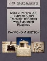 Spica v. Perkins U.S. Supreme Court Transcript of Record with Supporting Pleadings 1270253085 Book Cover