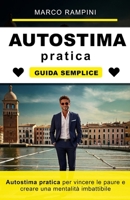Autostima pratica per vincere le paure e creare una mentalità imbattibile: La guida definitiva per dominare le paure e creare una mentalità invincibile (Italian Edition) B0GLY99Z1H Book Cover