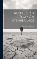 Bacchus, an Essay On Intemperance 1020276983 Book Cover