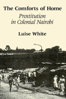 The Comforts of Home: Prostitution in Colonial Nairobi 0226895076 Book Cover