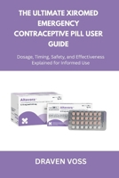The Ultimate Xiromed Emergency Contraceptive Pill User Guide: Dosage, Timing, Safety, and Effectiveness Explained for Informed Use B0FQRVGZHR Book Cover