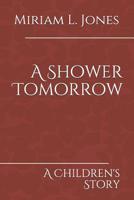 A Shower Tomorrow: A Children's Story 1072178621 Book Cover