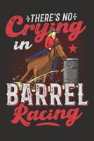 There's No Crying In Barrel Racing: Lined Notebook for Barrel Racer Girls And Women Who Loves Horses and Barrel Racing 1077050615 Book Cover
