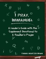 I Pray Immanuel: A Leader's Guide: With the Supplemental Devotional to a Teacher's Prayer 1935786474 Book Cover