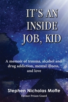 It's an Inside Job, Kid: A memoir of trauma, alcohol and drug addiction, mental illness, and love B0BXN7F5NY Book Cover