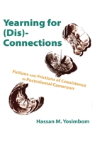 Yearning for (Dis)Connections: Fictions and Frictions of Coexistence in Postcolonial Cameroon 9956553778 Book Cover