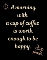 A morning with a cup of coffee is worth enough to be happy.: Blank Lined Journal Notebook For Coffee Lover middle school, high school or college student. 1695353404 Book Cover