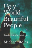Ugly World Beautiful People: A collection of short stories B0DZ768Y6V Book Cover